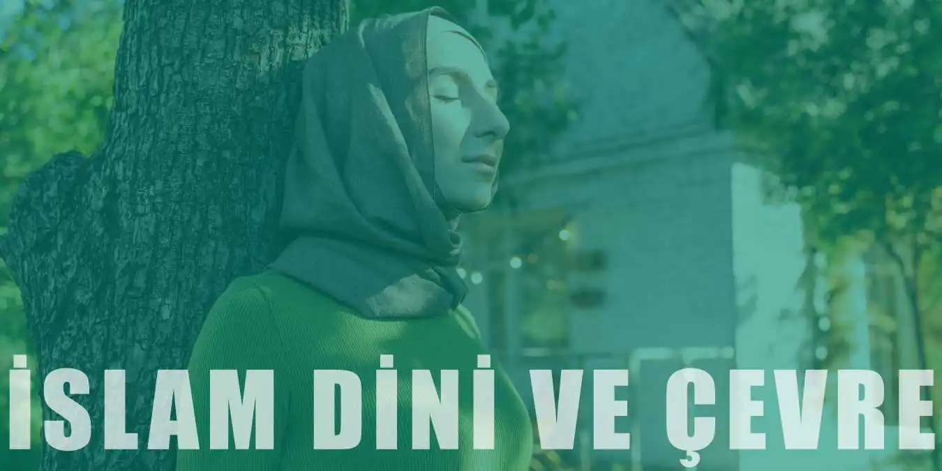 İslam Dininin Çevre Sorunlarına Yaklaşımı Nasıldır?