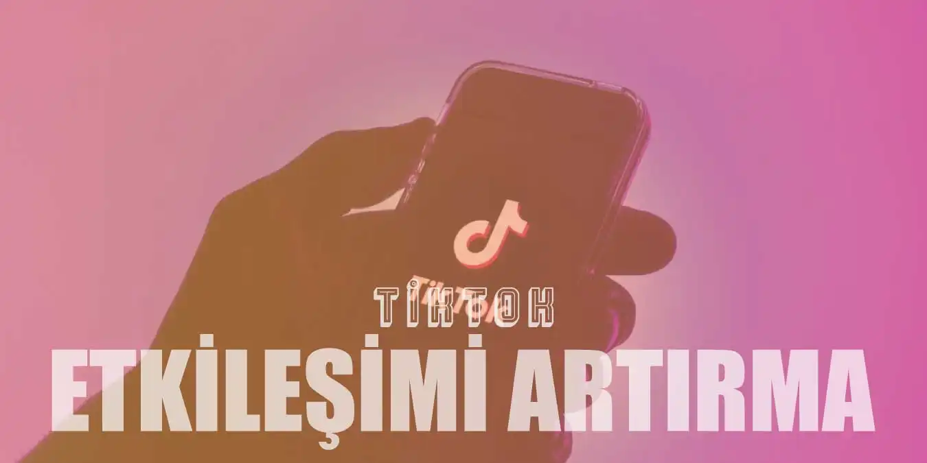 Tiktok'ta Etkileşiminizi Artırmanızı Sağlayacak 9 Yöntem