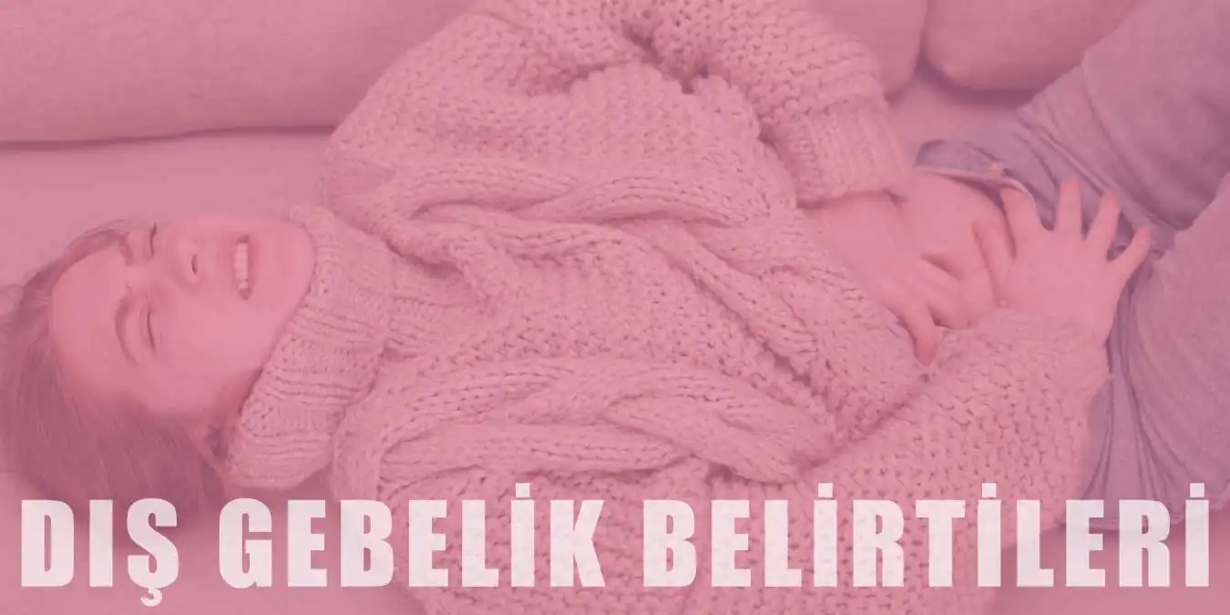 Dış Gebelik Belirtileri Hakkında Ayrıntılı Bilgiler