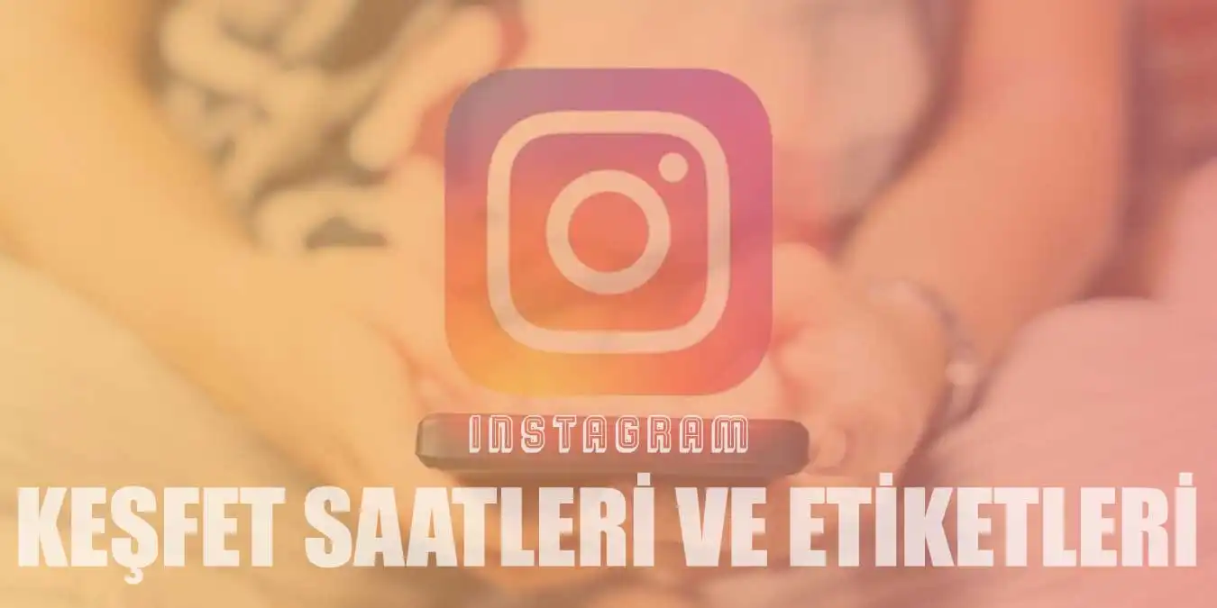 Instagram Keşfete Düşme Saatleri ve Etiketleri