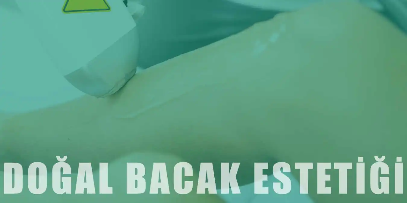 Doğal Bacak Estetiği Nedir? Avantajları ve Uygulanışı