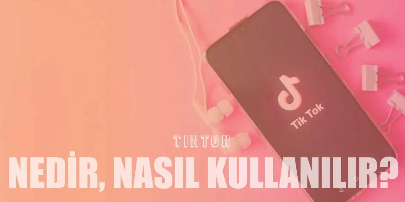 TikTok Nedir, Nasıl Kullanılır, Güvenli midir?