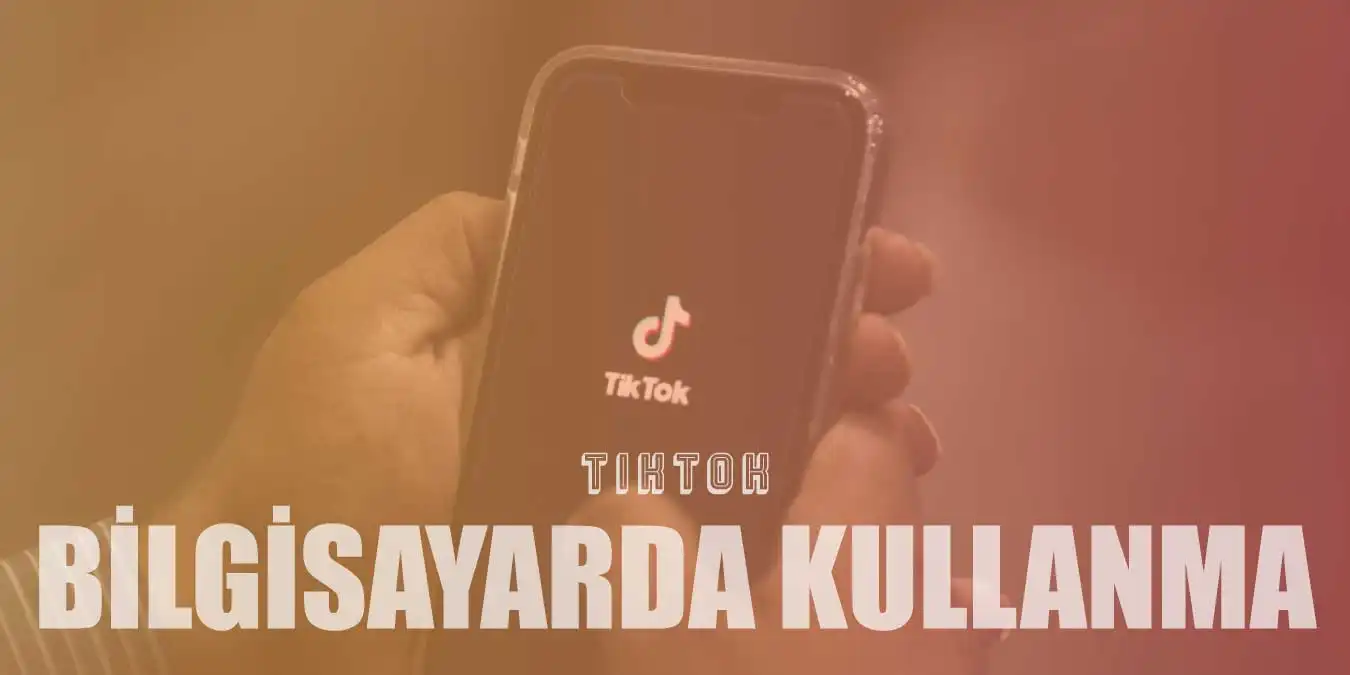 Bilgisayarda TikTok Nasıl Kullanılır, Girilir?