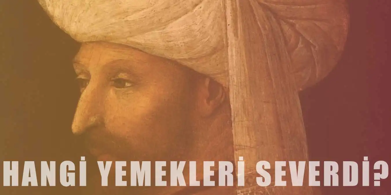 Fatih Sultan Mehmed Hangi Yemekleri Severdi?