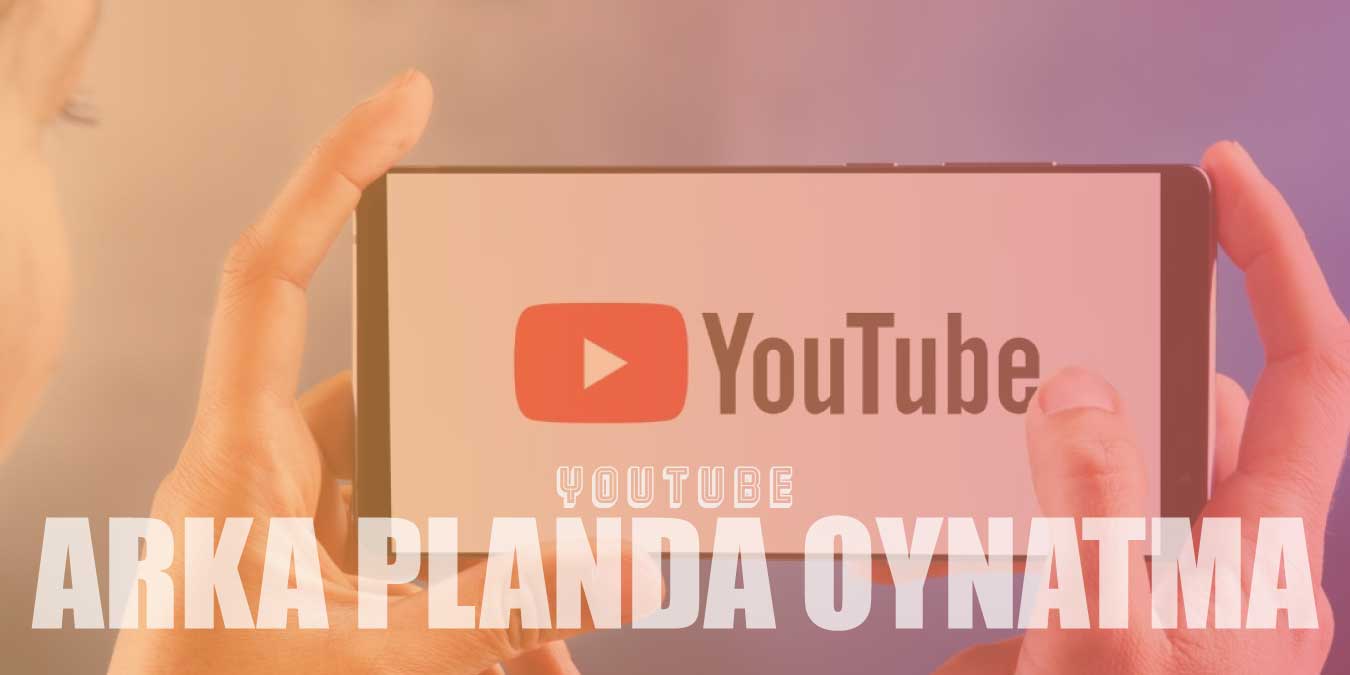 Youtube Arka Planda Video Çalma, Oynatma Nasıl Yapılır?