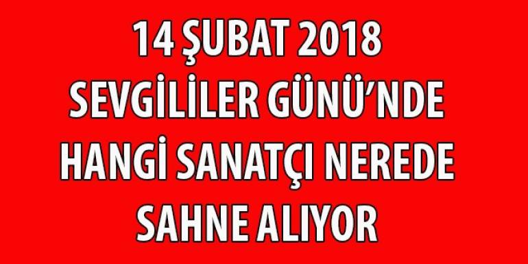 2018 14 Şubat Sevgililer Günü Hangi Sanatçı Nerede Sahne Alacak