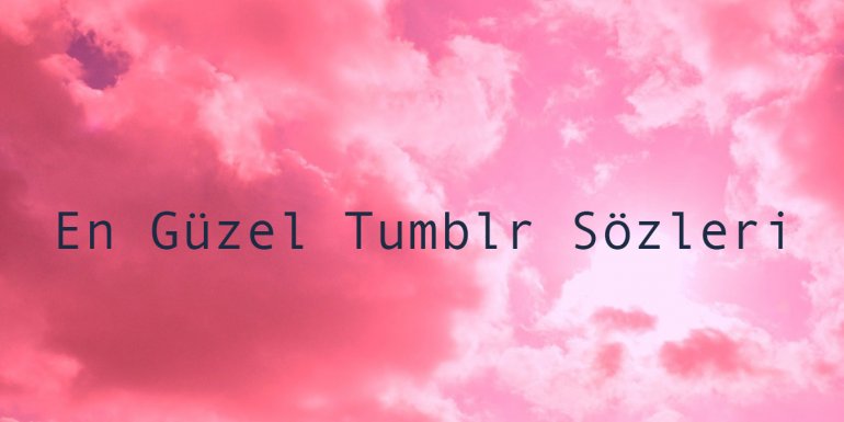 Tumblr Sözler | En Güzel ve Resimli Tumblr Aşk Sözleri