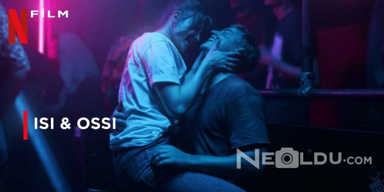 Netflix Orijinal Yapımı Isi & Ossi Filmi Hakkında Bilinmesi Gerekenler ve İzleyici Yorumları