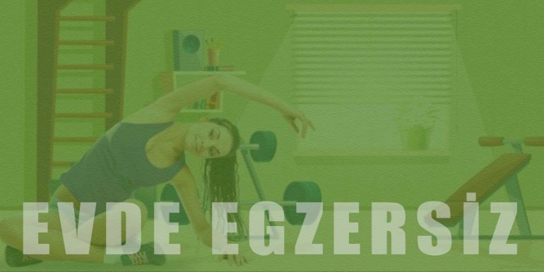 Evde Doğru Egzersiz veya Spor Yapmanın 10 Püf Noktası