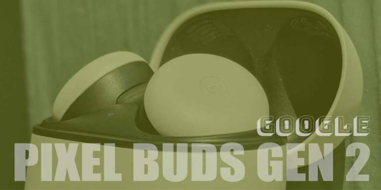 Google Pixel Buds Gen 2 İnceleme