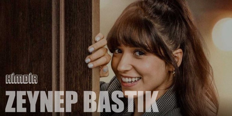 Zeynep Bastık Kimdir? Zeynep Bastık Kaç Yaşında ve Sevgili Kim?