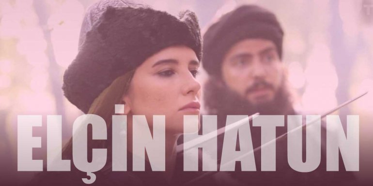 Elçin Hatun Kimdir? Uyanış Büyük Selçuklu Elçin Hatun Hakkında Bilgiler