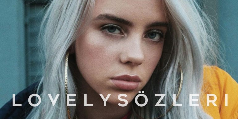 Lovely Sözleri | Billie Eilish Lovely Sözleri Okunuşu Türkçe