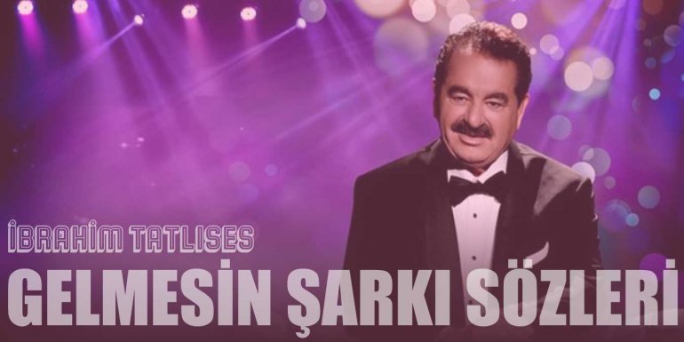 Gelmesin Sözleri | İbrahim Tatlıses Gelmesin Şarkı Sözleri