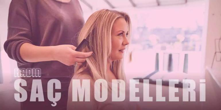 Kadın Saç Kesim Modelleri | En Trend 10 Saç Modeli