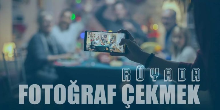 Rüyada Fotoğraf Çekmek Ne Anlama Gelir?