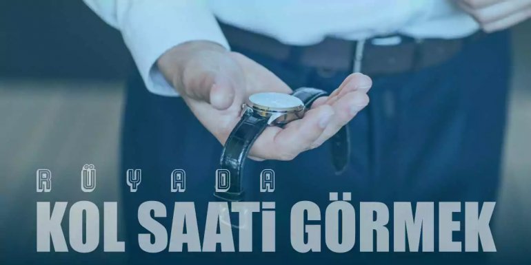 Rüyada Kol Saati Görmek - Kol Saati Takmak Ne Demek?