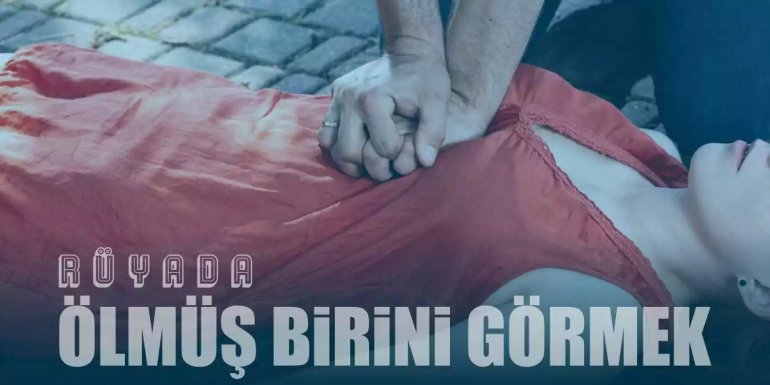 Rüyada Ölmüş Birini Görmek Ne Anlama Gelir?