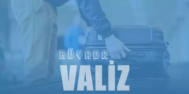 Rüyada Valiz Görmek - Valiz Hazırladığını Görmek Ne Demek?