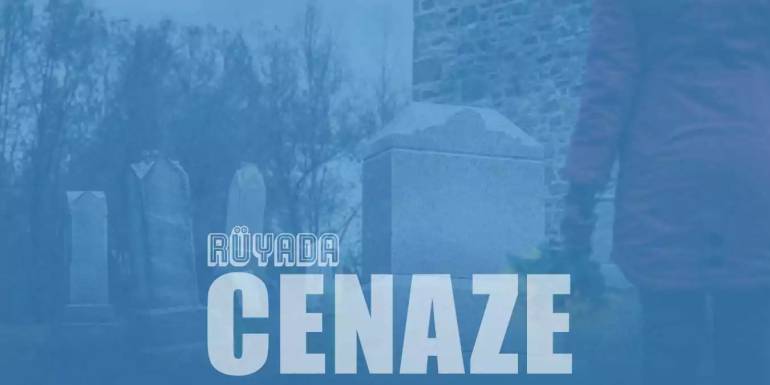 Rüyada Cenaze Görmek | Cenaze Evi Görmek Ne Demektir?