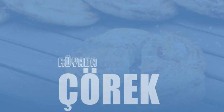 Rüyada Çörek Görmek, Yemek Ne Anlama Gelir?