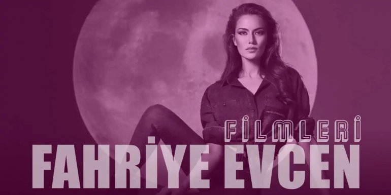 Romantizm ve Dram Dolu En İyi 7 Fahriye Evcen Filmi Önerisi