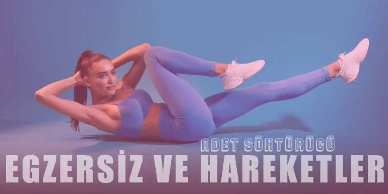 Adet Söktürücü Egzersizler ve Hareketler Nelerdir?