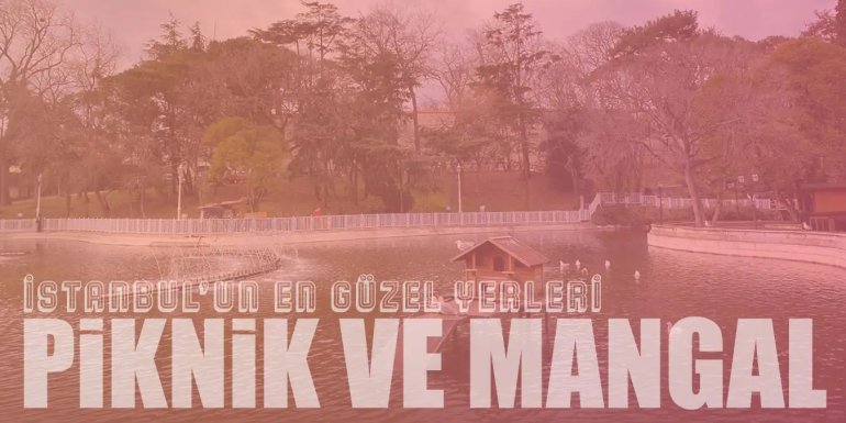 İstanbul'un En Güzel 18 Piknik ve Mangal Yeri