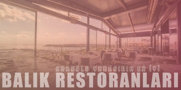 Lezzetiyle Ünlü Anadolu Yakası'nın En İyi 15 Balık Restoranı