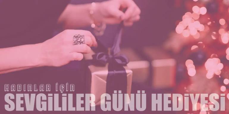 Kadınlar İçin En İyi Sevgililer Günü Hediyeleri