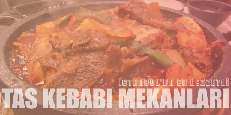 İstanbul'da Tas Kebabı Yenebilecek En İyi 6 Restoran