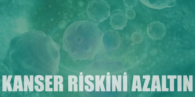 Kanser Riskini Azaltmanıza Yardımcı Olacak 12 Etkili Yöntem