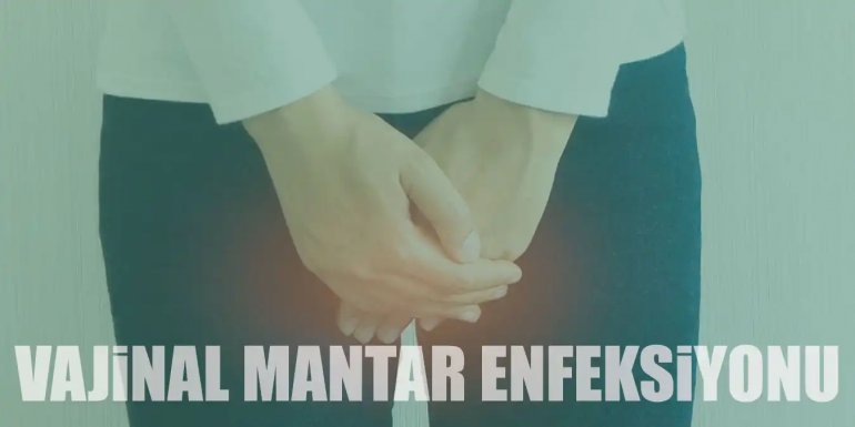 Vajinal Mantar Enfeksiyonu Nedir? Belirtileri ve Tedavisi