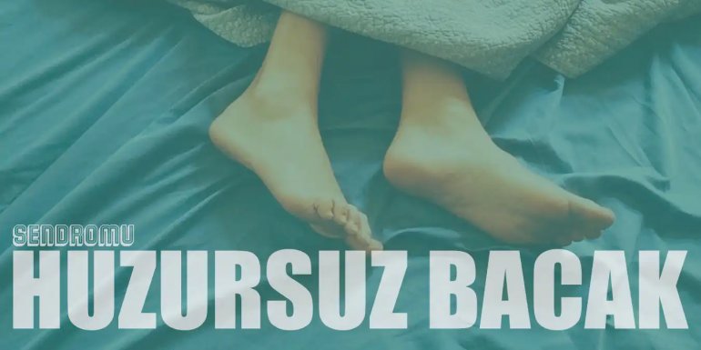 Huzursuz Bacak Sendromu Nedir, Belirtileri Nelerdir?