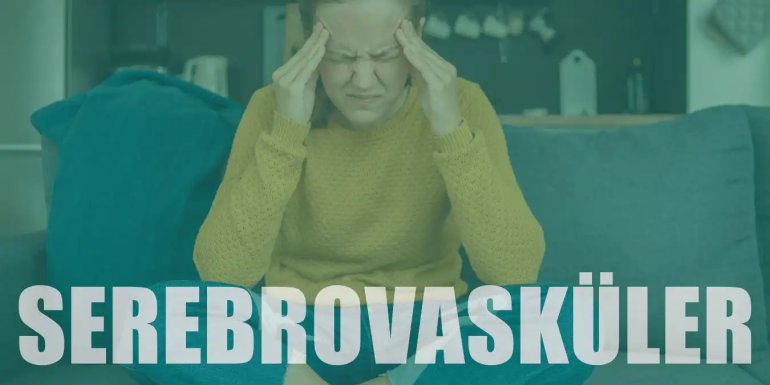 Serebrovasküler Hastalık Nedir, Belirtileri Nelerdir?