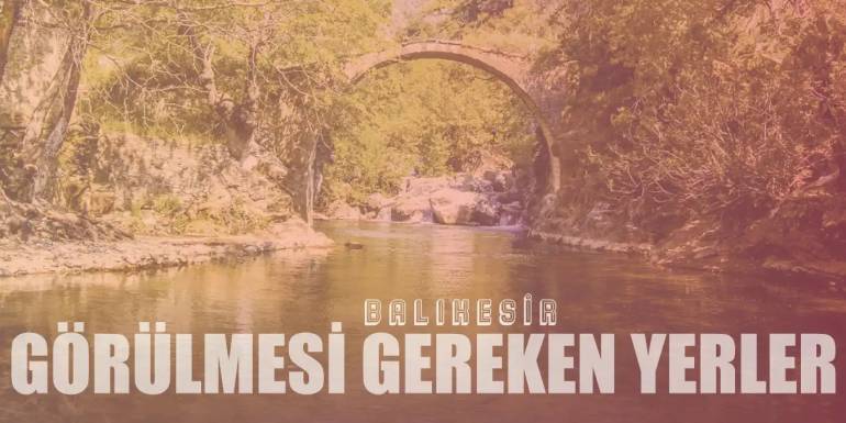 Balıkesir'de Gezilip Görülmesi Gereken 21 Yer