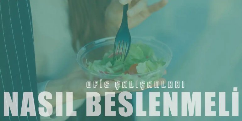 Ofis Çalışanları Nasıl Beslenmeli?