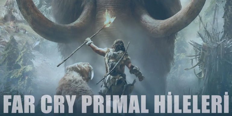 Far Cry Primal Hileleri | Ölümsüzlük, Işınlanma Hilesi