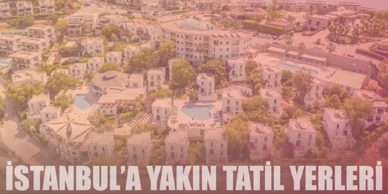 Hafta Sonu Kaçamakları İçin İstanbul'a Yakın 16 Tatil Yeri