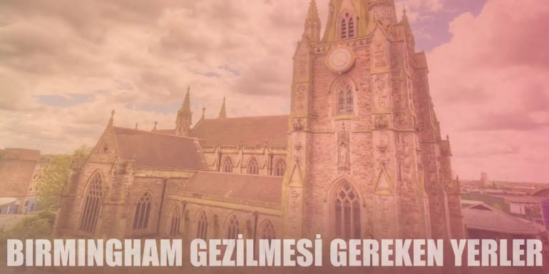 Birmingham'da Gezilip Görülmesi Gereken 15 Popüler Yer