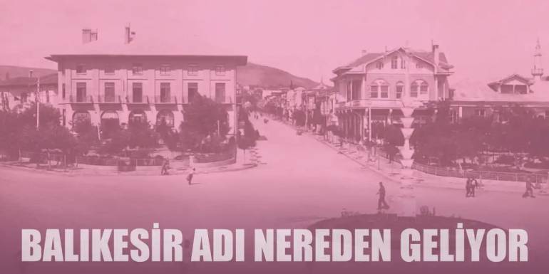 Balıkesir Adı Nereden Geliyor? - Balıkesir Adının Anlamı Ne?