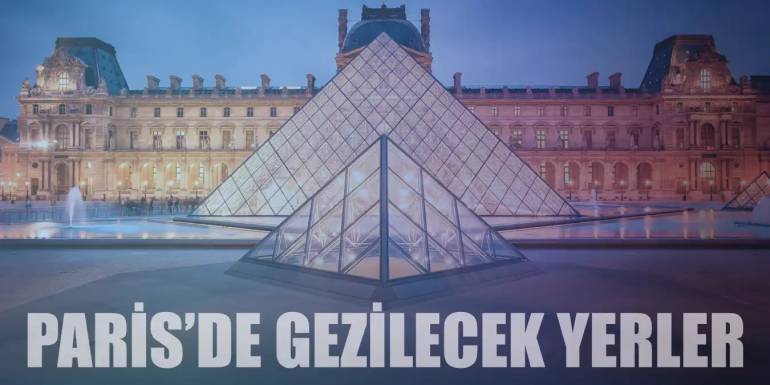 Paris Gezilecek Yerler | Turistik Mekanlar ve Gezi Rehberi