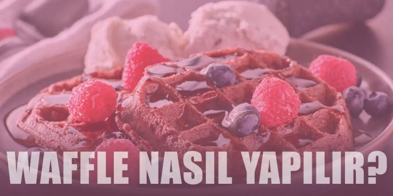 Basit Adımlarla Mükemmel Waffle Tarifi | Gereken Malzemeler