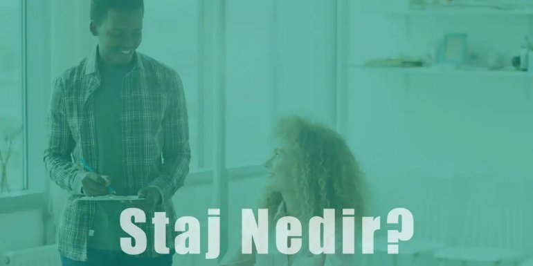 Staj Nedir? Önemi ve Faydaları Hakkında Bilgiler