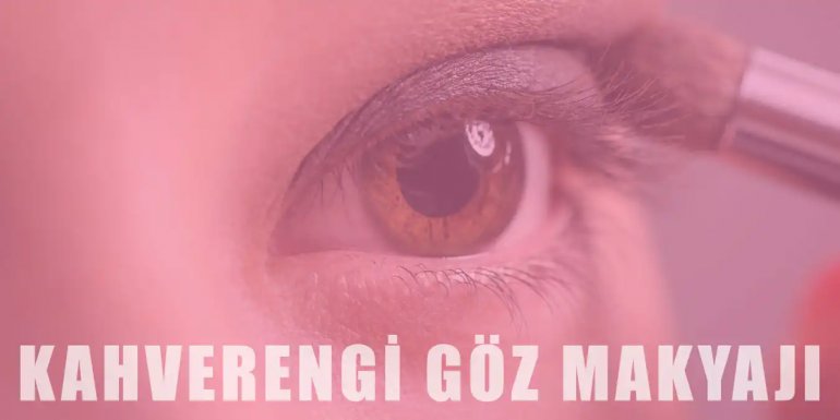 Kahverengi Göz Makyajı Nasıl Yapılır? | Gereken Ürünler