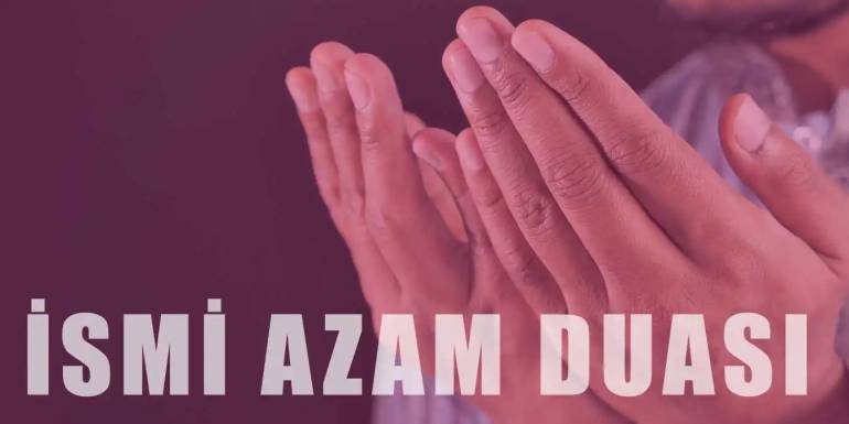 İsmi Azam Duası: Arapça Yazılışı, Faziletleri ve Nasıl Okunur?