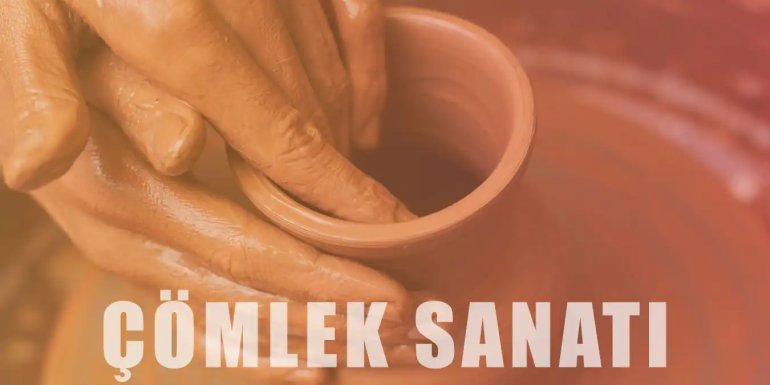 Çömlekçilik Sanatı Nedir? Tarihi ve Çömlek Yapımı Aşamaları