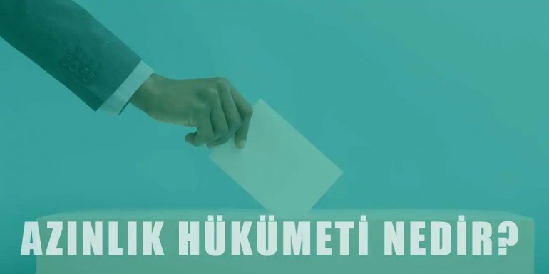 Azınlık Hükümeti Nedir? - Azınlık Hükümeti Nasıl Kuruluyor?