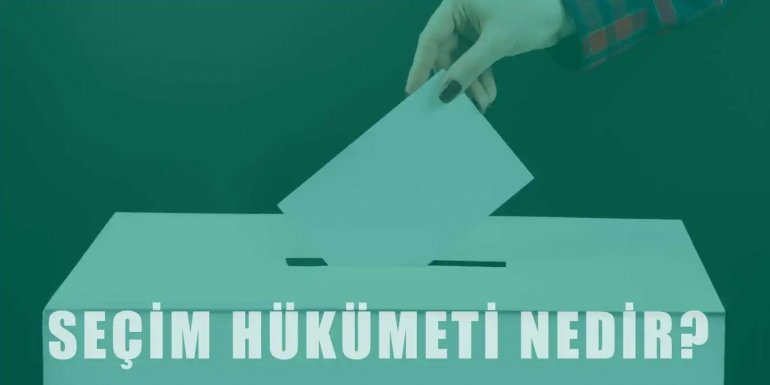 Seçim Hükümeti Nedir? Nasıl Kuruluyor?