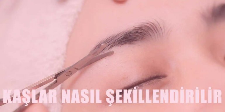 Kaşlar Nasıl Şekillendirilir? Şekillendirme Nasıl Yapılır?